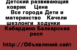 Детский развивающий коврик  › Цена ­ 2 000 - Все города Дети и материнство » Качели, шезлонги, ходунки   . Кабардино-Балкарская респ.